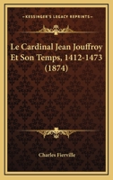 Le Cardinal Jean Jouffroy Et Son Temps, 1412-1473 (1874) 127453495X Book Cover