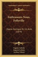 Embrassons-nous, Folleville! Comédie-Vaudeville en un acte 3967876977 Book Cover