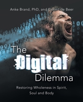 The Digital Dilemma: Restoring Wholeness in Spirit, Soul and Body 1664265988 Book Cover