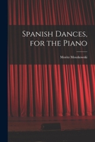 Spanish dances, for the piano - Primary Source Edition 1018544569 Book Cover