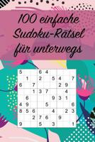 100 einfache Sudoku-R�tsel f�r unterwegs: F�r Anf�nger und Kinder geeignet / Tolles Geschenk f�r Sudoku-Fans / Praktisch f�r unterwegs / Gro�druck 1071197452 Book Cover