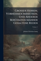 Großer Herren, Vornehmer Ministren, Und Anderer Berühmten Männer Gehaltene Reden, Volume 4 1175178624 Book Cover