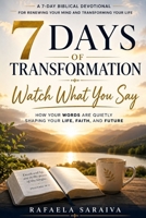 7 Days of Transformation Watch What You Say.: How Your Words Are Silently Sabotaging Your Life and Faith. B0H1RTG33L Book Cover