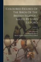 Coloured Figures Of The Birds Of The British Islands / Issued By Lord Lilford; Volume 4 1022593382 Book Cover