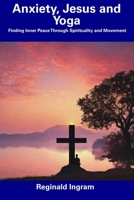Anxiety, Jesus and Yoga: Finding Inner Peace Through Spirituality and Movement B0CDNKPQD9 Book Cover