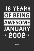 18 Years Of Being Awesome January 2002 Notebook: NoteBook / Journla Born in 2002, Happy 18th Birthday Gift, Epic Since 2002 1655369571 Book Cover