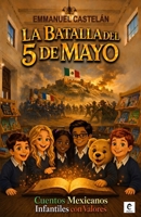LA BATALLA DEL 5 DE MAYO (Una Historia de Valentía): CUENTOS MEXICANOS INFANTILES CON VALORES (Spanish Edition) B0GZLCDZ55 Book Cover