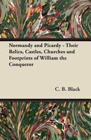 Normandy and Picardy - Their Relics, Castles, Churches and Footprints of William the Conqueror 1447427238 Book Cover