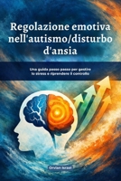 Regolazione emotiva nell'autismo/disturbo d'ansia: Una guida passo passo per gestire lo stress e riprendere il controllo (Italian Edition) B0GZ6K437S Book Cover