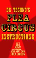 Flea Circus Instructions by Dr Techno: How to Build, Operate, and Perform Your Very Own Flea Circus 1736739565 Book Cover