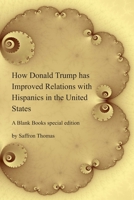 How Donald Trump has Improved Relations with Hispanics in the United States 1632702045 Book Cover