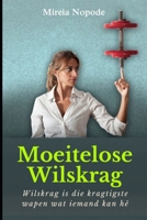 Moeitelose Wilskrag: Wilskrag is die kragtigste wapen wat iemand kan hê. B0BHC5FNRQ Book Cover