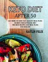 Keto Diet After 50: Get More Fit Very Fast/ Quality Meal Plans/ Secrets For Ketogenic Diet/ The Best Recipes And Meal Plans/ Stay Healthy B096TRVR2T Book Cover