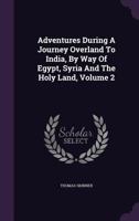 Adventures During a Journey Overland to India: By Way of Egypt, Syria, and the Holy Land, Volume 2... 9354508618 Book Cover
