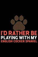 I'd Rather Be Playing with My English Cocker Spaniel: Cool English Cocker Spaniel Dog Journal Notebook - Gifts Idea for English Cocker Spaniel Dog Lovers Notebook for Men & Women. 1660940621 Book Cover