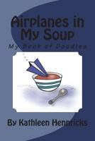 Airplanes in My Soup: My Book of Doodles 1721237925 Book Cover