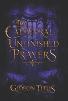 The Cathedral of Unfinished Prayers: A Gothic Romantasy Novel of Forbidden Love, Grief, Dark Magic, and Enemies to Lovers B0H1LFJMRQ Book Cover