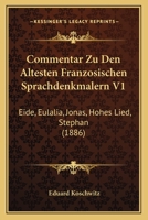 Commentar Zu Den �ltesten Franz�sischen Sprachdenkm�lern, Vol. 1: Eide, Eulalia, Jonas, Hohes Lied, Stephan (Classic Reprint) 1168414423 Book Cover