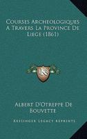 Courses Archeologiques A Travers La Province De Liege (1861) 1160844488 Book Cover