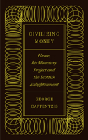 Civilizing Money: Hume, his Monetary Project and the Scottish Enlightenment 0745341527 Book Cover