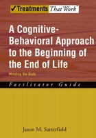 A Cognitive-Behavioral Approach to the Beginning of the End of Life: Minding the Body, Facilitator Guide. Treatments That Work. 0195341635 Book Cover