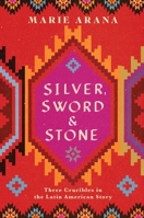 Silver, Sword, and Stone: Three Crucibles in the Latin American Story 1501104241 Book Cover