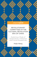 Revolutionary Committees in the Cultural Revolution Era of China: Exploring a Mode of Governance in Historical and Future Perspectives 3319861026 Book Cover