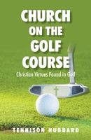 Church on the Golf Course: Christian Virtues Found in Golf 1098070127 Book Cover