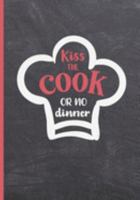 KISS THE COOK OR NO DINNER: BLANK RECIPE NOTEBOOK, COOKING JOURNAL, 100 RECIPIES TO FILL IN. PERFECT GIFT. MOTHER´S DAY BOOK. COOKBOOK. 1691925152 Book Cover