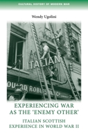 Experiencing War as the 'Enemy Other': Italian Scottish Experience in World War II 0719096901 Book Cover
