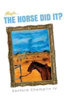 Maybe...the horse did it? 1545256942 Book Cover