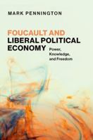 Foucault and Liberal Political Economy: Power, Knowledge, and Freedom (Philosophy, Politics, and Economics) 0197690521 Book Cover