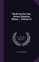 Works by the Late Horace Hayman Wilson. Vol. XII. Select Specimens of the Theatre of the Hindus. Vol. II. 1015364748 Book Cover