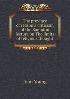 The Province of Reason: A Criticism of the Bampton Lecture on the Limits of Religious Thought. 1356353045 Book Cover