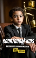 Courtroom Kids: A Kids Guide to Becoming a Lawyer B0DPZQZQBW Book Cover