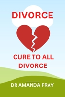 Divorce: Cure to All Divorce B0BLQSFCDJ Book Cover