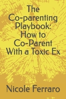 The Co-parenting Playbook: How to Co-Parent With a Toxic Ex B0HM42PN1S Book Cover