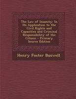 The law of insanity: in its application to the civil rights and capacities and criminal responsibility of the citizen. 124006943X Book Cover