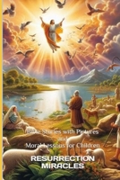 Resurrection Miracles: Bible Stories with Pictures and Moral Lessons for Children B0DP9PLZ87 Book Cover