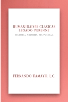 HUMANIDADES CLÁSICAS, LEGADO PERENNE: Historia, valores, propuestas B0BBY87MQ3 Book Cover