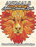 ANIMALS Adult Coloring Book Stress Relieving Animal Designs: Stress Relieving Designs Animals Coloring Book For Adults Relaxation. B08X6DXPL8 Book Cover