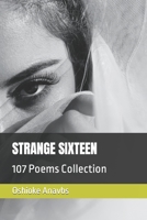 STRANGE SIXTEEN: 107 Poems Collection B0BHTBX3K5 Book Cover