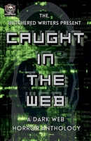 Caught In The Web: A Dark Web Horror Anthology (The Butchered Writers Present) 1971579009 Book Cover