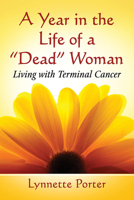 A Year in the Life of a "dead" Woman: Living with Terminal Cancer 1476678960 Book Cover