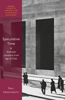 Speculative Time: American Literature in an Age of Crisis (Oxford Studies in American Literary History) 0198891792 Book Cover