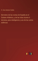 Derrotero de las costas de Espa�a en el Oc�ano Atl�ntico, y de las Islas Azores � terceras, para inteligencia y uso de las cartas esf�ricas 3368116452 Book Cover