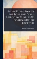 Little Foxes; Stories for Boys and Girls. Introd. by Charles W. Gordon (Ralph Connor) 1024071227 Book Cover