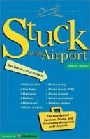 Stuck At The Airport: The Very Best of Services, Dining, and Unexpected Attractions for Travelers 0743205391 Book Cover