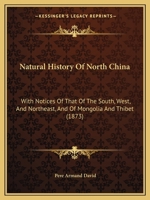 Natural History Of North China: With Notices Of That Of The South, West, And Northeast, And Of Mongolia And Thibet (1873) 1166146472 Book Cover