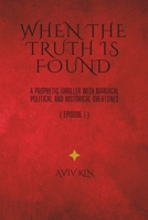 When The Truth Is Found: A Prophetic Thriller with Maniacal Political and Historical Overtones B0F8B6HR93 Book Cover